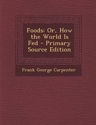 Foods: Or, How the World Is Fed - Primary Source Edition