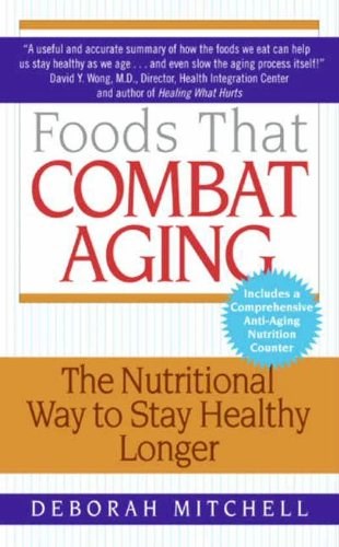 Foods That Combat Aging: The Nutritional Way to Stay Healthy Longer (Lynn Sonberg Books)