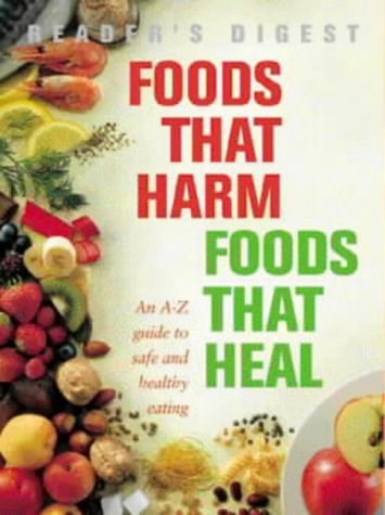 Foods That Harm, Foods That Heal : An A-Z Guide to Safe and Healthy Eating