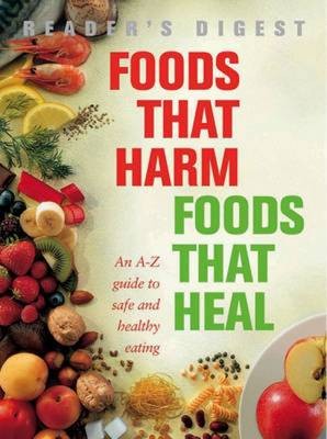 Foods That Harm, Foods That Heal: An A - Z Guide to Safe and Healthy Eating