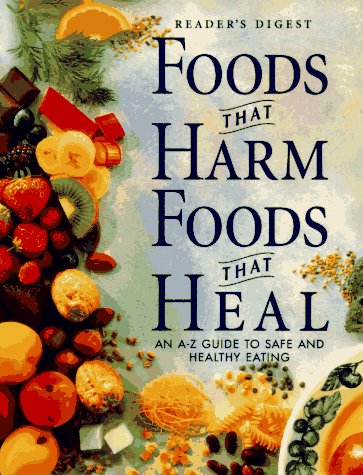Foods That Harm, Foods That Heal: An A - Z Guide to Safe and Healthy Eating