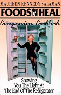 Foods That Heal - Companion Cookbook: Showing You the Light at the End of the Refrigerator