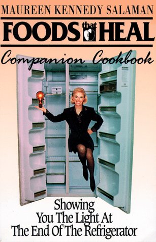Foods That Heal - Companion Cookbook: Showing You the Light at the End of the Refrigerator
