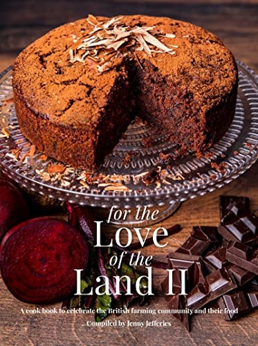 For the Love of The Land II: A Cook Book to Celebrate British the Farming Community and Their Food