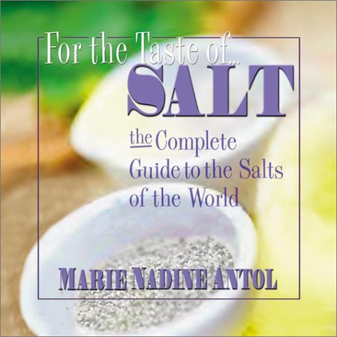 For the Taste of Salt: The Complete Guide to the Salts of the World