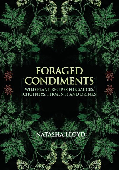 Foraged Condiments: Wild Plant Recipes for Sauces, Chutneys, Ferments and Drinks
