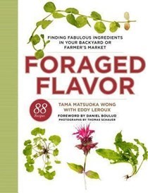 Foraged Flavor: Finding Fabulous Ingredients in Your Backyard or Farmer's Market, with 88 Recipes