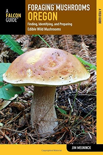 Foraging Mushrooms Oregon: Finding, Identifying, and Preparing Edible Wild Mushrooms (Foraging Series)