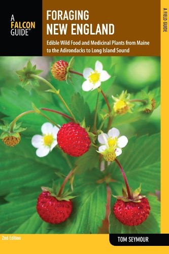 Foraging New England, 2nd: Edible Wild Food and Medicinal Plants from Maine to the Adirondacks to Long Island Sound