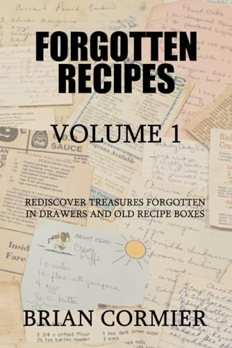 Forgotten Recipes Volume 1: Rediscover Treasures Forgotten in Drawers and Old Recipe Boxes