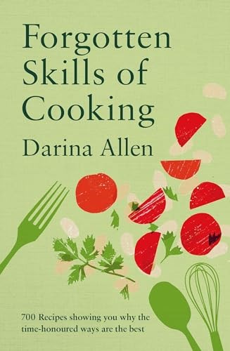 Forgotten Skills of Cooking: 700 Recipes Showing You Why the Time-honoured Ways Are the Best