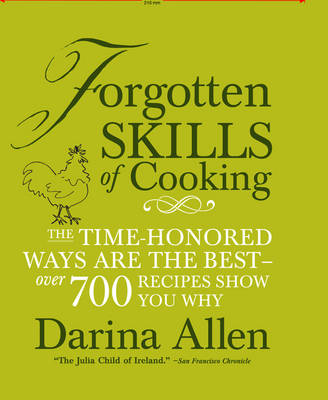 Forgotten Skills of Cooking: The Time-Honored Ways Are the Best: Over 700 Recipes Show You Why