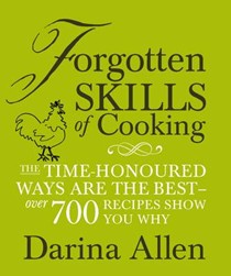Forgotten Skills of Cooking: The Time-Honoured Ways Are the Best: Over 700 Recipes Show You Why