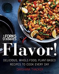 Forks Over Knives: Flavor! : Delicious, Whole-Food, Plant-Based Recipes to Cook Every Day