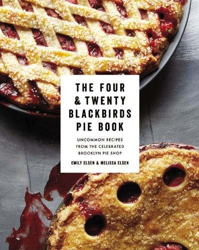 Four & Twenty Blackbirds Pie Book, The: Uncommon Recipes from the Celebrated Brooklyn Pie Shop
