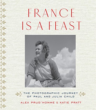 France is a Feast: Paul and Julia Child's Photographic Journey