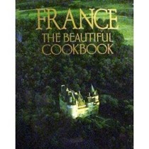 France: The Beautiful Cookbook: Authentic Recipes from the Regions of France