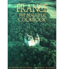 France: The Beautiful Cookbook: Authentic Recipes from the Regions of France