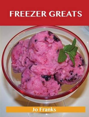 Freezer Greats: Delicious Freezer Recipes, The Top 100 Freezer Recipes