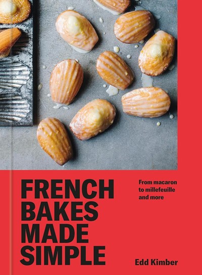 French Bakes Made Simple - From Macaron to Millefeuille and More