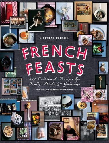 French Feasts: 299 Traditional Recipes for Family Meals and Gatherings ...