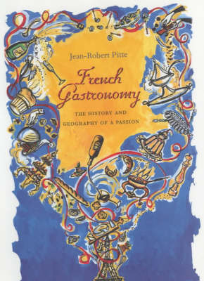 French Gastronomy: The History And Geography of A Passion
