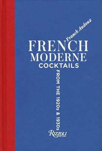 French Moderne: Cocktails from the Twenties and Thirties with Recipes