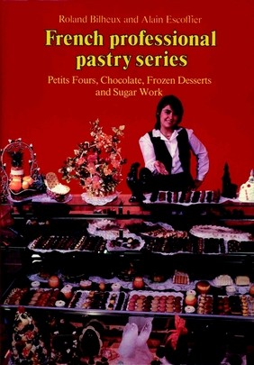 French Professional Pastry Series, Volume 3: Petits Fours, Chocolate, Frozen Desserts, and Sugar Work