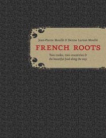 French Roots: Two Cooks, Two Countries, and the Beautiful Food Along the Way