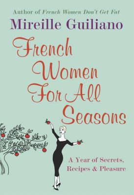 French Women for All Seasons: A Year of Secrets, Recipes and Pleasure