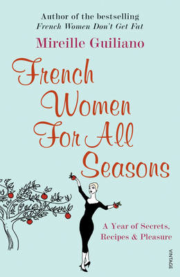 French Women for All Seasons: A Year of Secrets, Recipes and Pleasure
