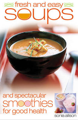 Fresh and Easy Soups and Smoothies for Good Health