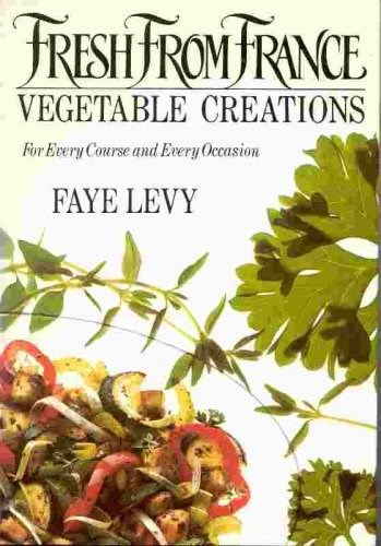 Fresh From France: Vegetable Creations: For Every Course and Every Occasion