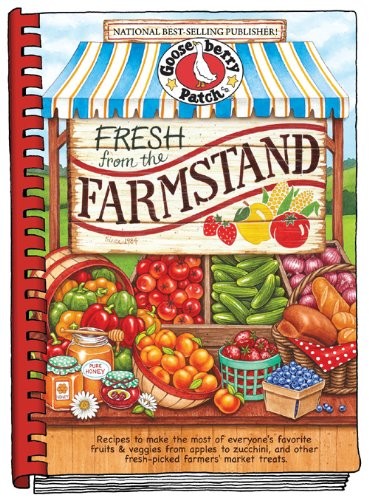 Fresh from the Farmstand: Recipes to Make the Most of Everyone's Favorite Fruits & Veggies from Apples to Zucchini, and Other Fresh Picked Farmers' Market Treats
