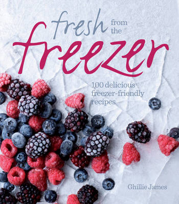 Fresh from the Freezer: 100 Delicious, Freezer-Friendly Recipes | Eat ...