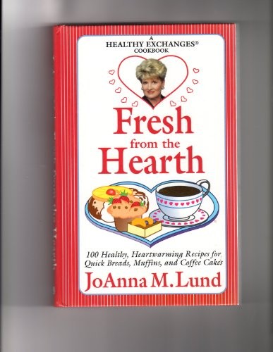 Fresh from the Hearth: 100 Healthy, Heartwarming Recipes for Quick Breads, Muffins, and Coffee Cakes