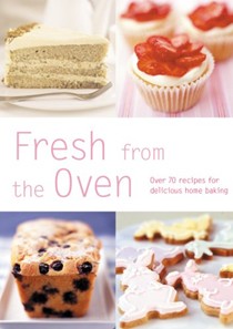 Fresh from the Oven: Over 70 Recipes for Delicious Home Baking