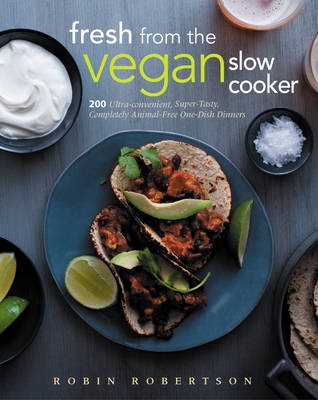 Fresh from the Vegan Slow Cooker: 200 Ultra-Convenient, Super-Tasty, Completely Animal-Free One-Dish Dinners