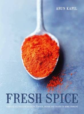 Fresh Spice: Vibrant Recipes for Bringing Heat, Depth and Flavour to Home Cooking