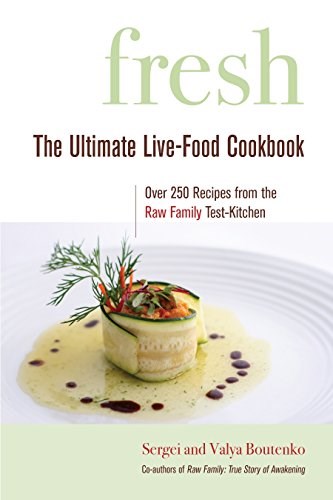 Fresh: The Ultimate Live-Food Cookbook: Over 250 Recipes for the "Raw Family" Test Kitchen