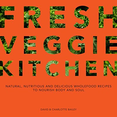 Fresh Veggie Kitchen: Natural, Nutritious and Delicious Wholefood Recipes to Nourish Body and Soul