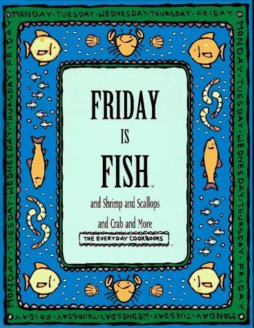 Friday Is Fish: and Shrimp and Scallops and Crab and More (The Everyday Cookbooks series)