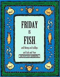 Friday Is Fish...and Shrimp and Scallops and Crab and More (The Everyday Cookbooks series)