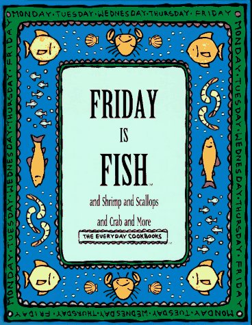 Friday Is Fish...and Shrimp and Scallops and Crab and More (The Everyday Cookbooks series)