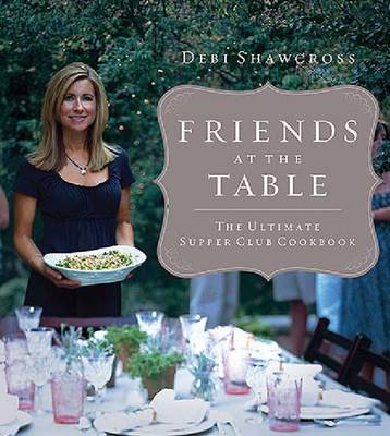 Friends at the Table: The Ultimate Supper Club Cookbook