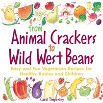 From Animal Crackers To Wild West Beans: Easy and Fun Vegetarian Recipes for Healthy Babies and Children
