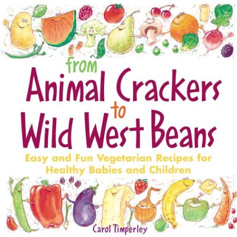From Animal Crackers To Wild West Beans: Easy and Fun Vegetarian Recipes for Healthy Babies and Children