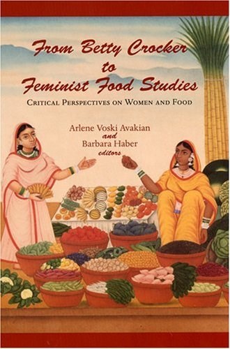 From Betty Crocker to Feminist Food Studies: Critical Perspectives on Women and Food: Critical Perspectives on Women and Food