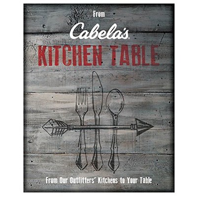 From Cabela's Kitchen Table: From Our Outfitters' Kitchens to Your Table