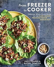 From Freezer to Cooker: Delicious Whole-Foods Meals for the Slow Cooker, Pressure Cooker, and Instant Pot